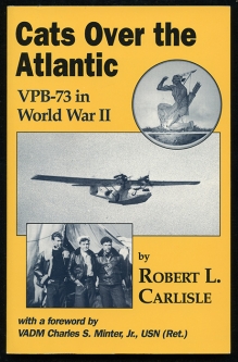 WWII USN VPB-73 Squadron History: "Cats Over the Atlantic" by WWII VPB-73 Pilot, Richard Carlisle